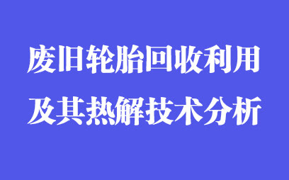 廢舊輪胎回收利用及其熱解技術分析