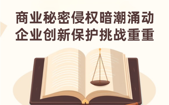 商業(yè)秘密侵權(quán)暗潮涌動(dòng)，企業(yè)創(chuàng)新保護(hù)挑戰(zhàn)重重